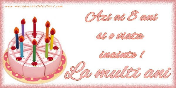 Felicitari aniversare Pentru Copii - Azi ai 8 ani si o viata  inainte. La multi ani !