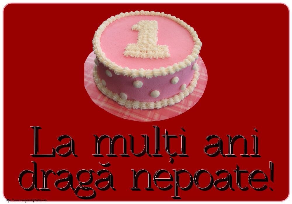 Felicitari aniversare Pentru Copii - La mulți ani dragă nepoate! ~ Tort 1 an