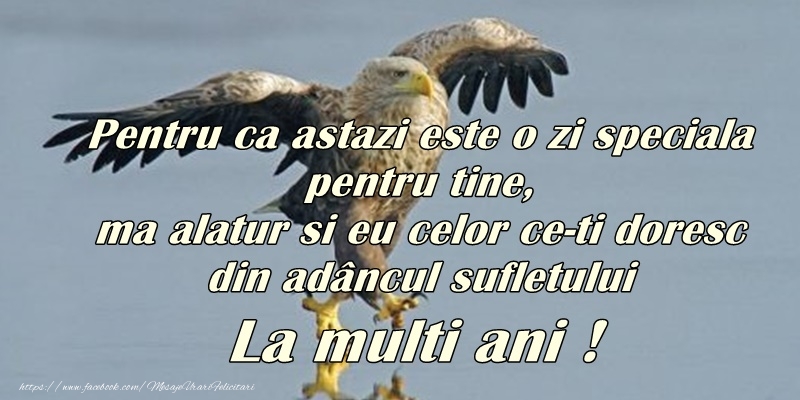 Felicitari aniversare De La Multi Ani - Pentru ca astazi e o zi speciala pentru tine. ma alatur si eu celor ce-ti doresc din adancul sufletului: La multi ani!
