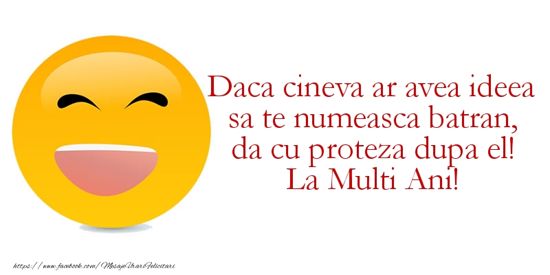 Felicitari aniversare De La Multi Ani - Daca cineva ar avea ideea sa te numeasca batran