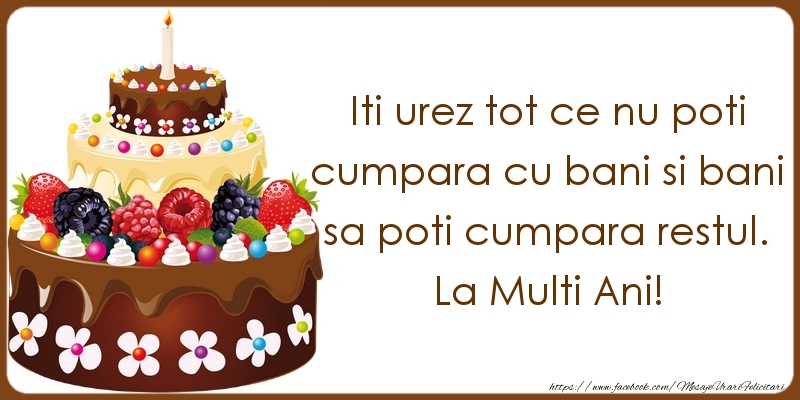Felicitari aniversare De La Multi Ani - Iti urez tot ce nu poti cumpara cu bani si bani sa poti cumpara restul