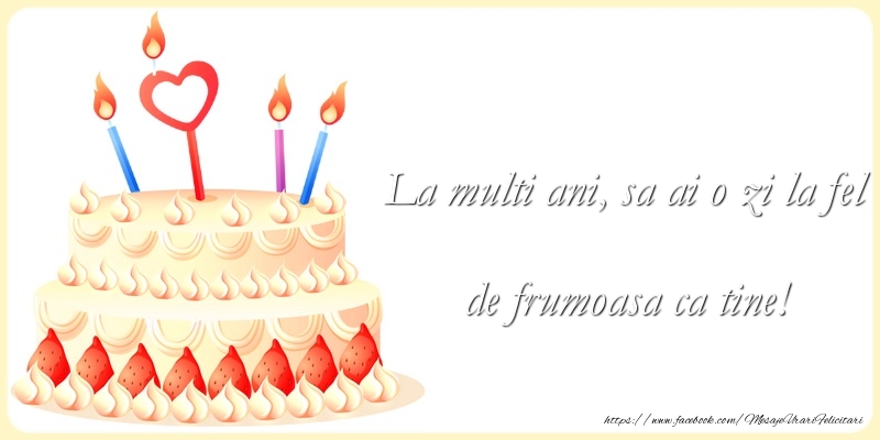 Felicitari aniversare De La Multi Ani - O zi la fel de frumoasa ca tine!