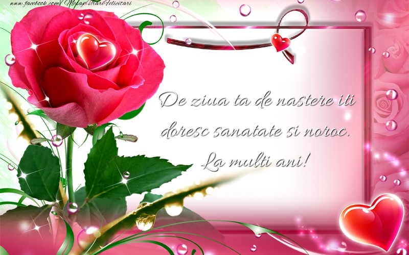 Felicitari aniversare De La Multi Ani - De ziua ta de nastere iti doresc sanatate si noroc