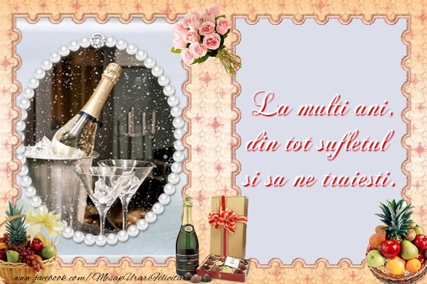 Felicitari aniversare De La Multi Ani - La multi ani, din tot sufletul si sa ne traiesti.