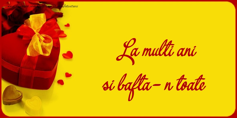 Felicitari aniversare De La Multi Ani - La multi ani si bafta-n toate