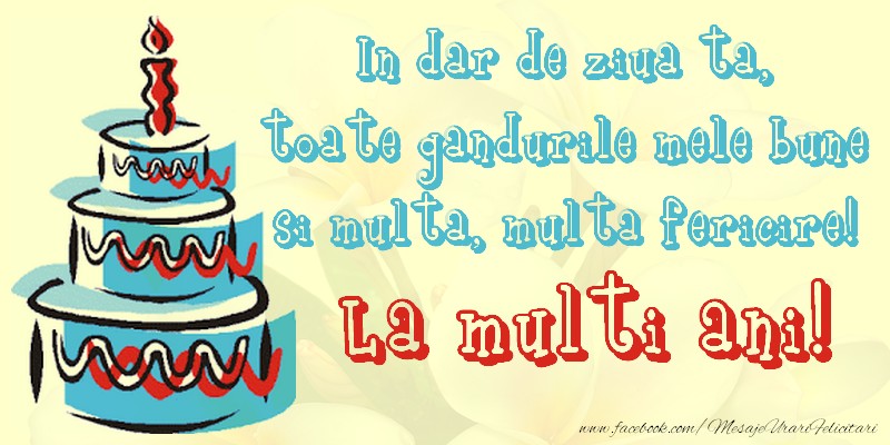 Felicitari aniversare De La Multi Ani - In dar de ziua ta,  toate gandurile mele bune  si multa, multa fericire!
