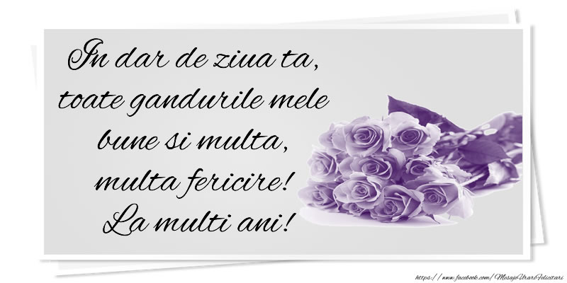 Felicitari aniversare De La Multi Ani - In dar de ziua ta, toate gandurile mele bune si multa, multa fericire! La multi ani!