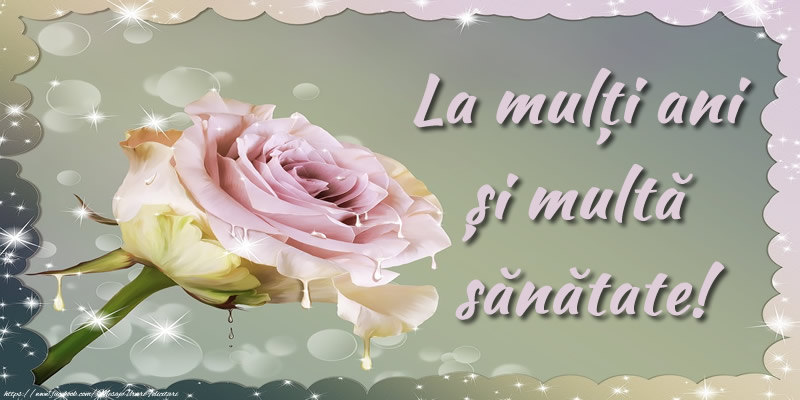 Felicitari aniversare De La Multi Ani - La mulți ani și multă sănătate!