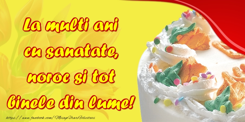 Felicitari aniversare De La Multi Ani - La multi ani cu sanatate, noroc si tot binele din lume!
