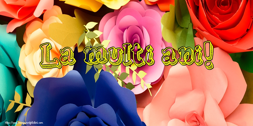 Felicitari aniversare De La Multi Ani - La multi ani!