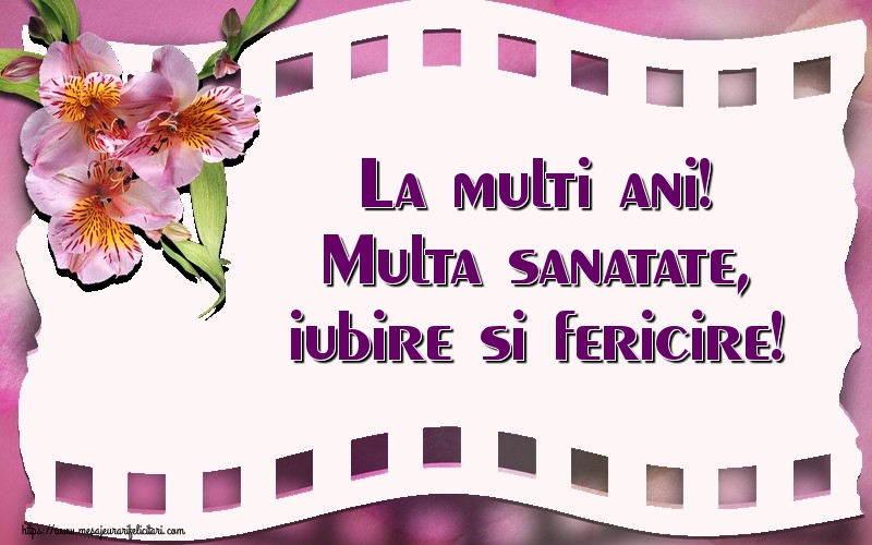 Felicitari aniversare De La Multi Ani - La multi ani! Multa sanatate, iubire si fericire!