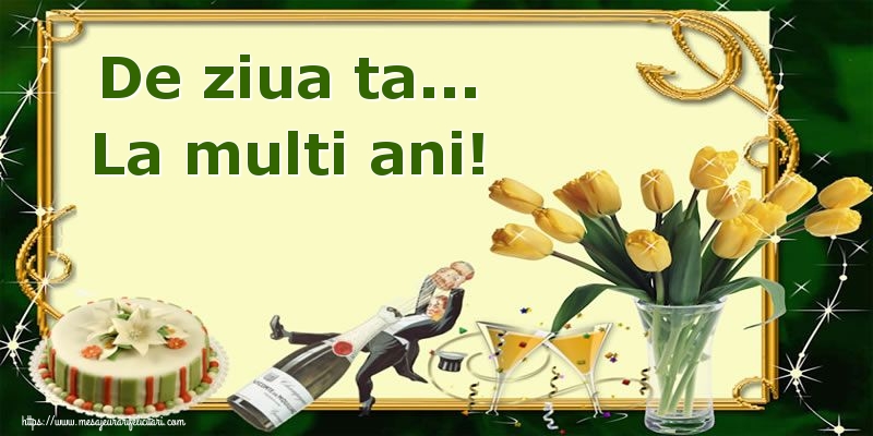 Felicitari aniversare De La Multi Ani - De ziua ta... La multi ani!