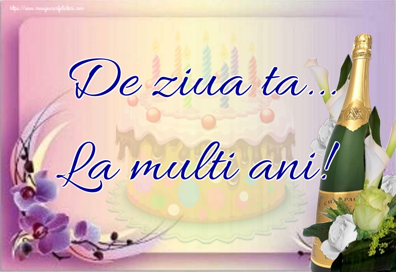 Felicitari aniversare De La Multi Ani - De ziua ta... La multi ani!
