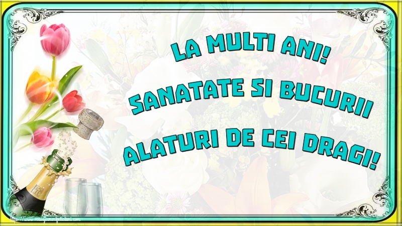 Felicitari aniversare De La Multi Ani - La multi ani! Sanatate si bucurii alaturi de cei dragi!