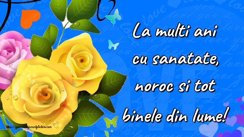 Felicitari aniversare De La Multi Ani - La multi ani cu sanatate, noroc si tot binele din lume!