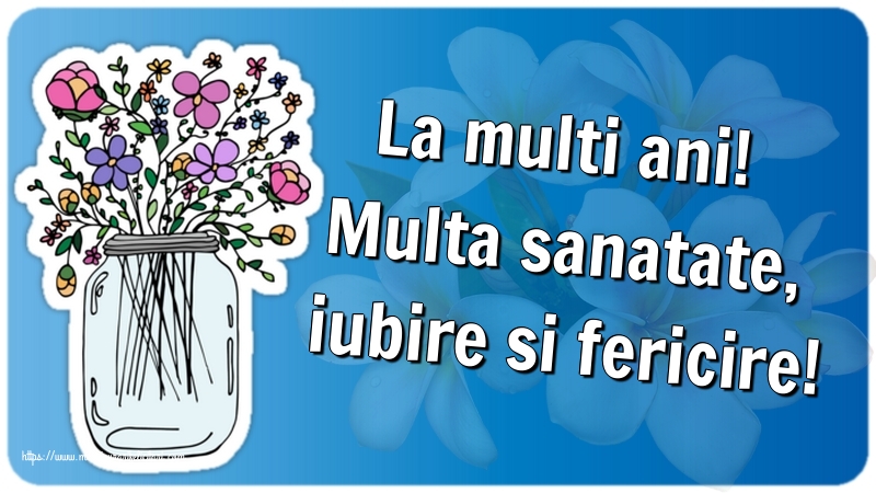 Felicitari aniversare De La Multi Ani - La multi ani! Multa sanatate, iubire si fericire!