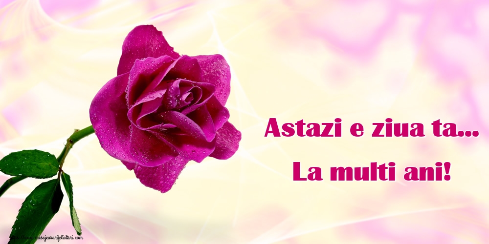 Felicitari aniversare De La Multi Ani - Astazi e ziua ta... La multi ani!