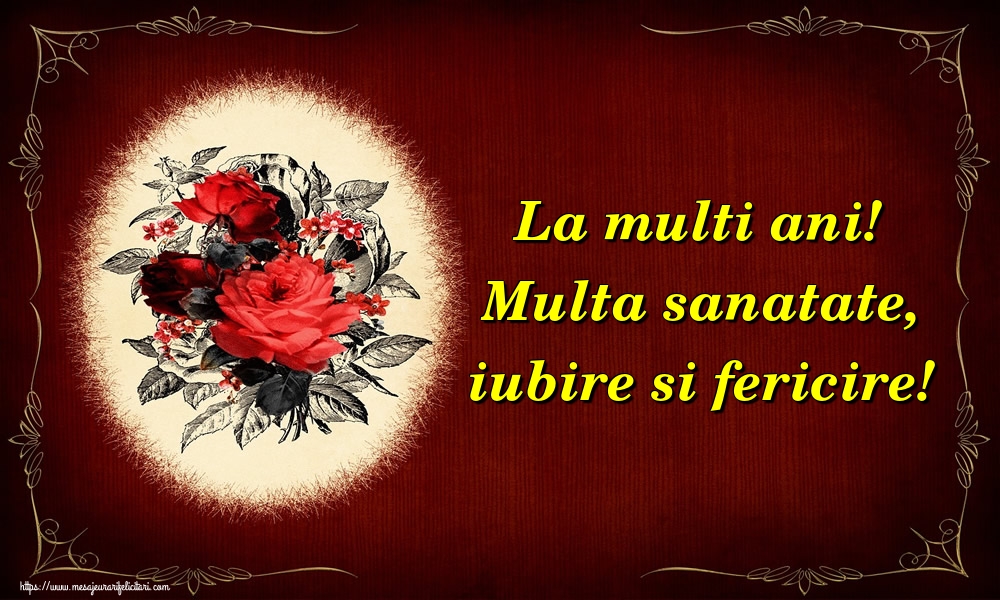 Felicitari aniversare De La Multi Ani - La multi ani! Multa sanatate, iubire si fericire!