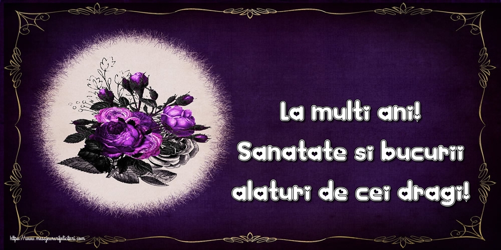 Felicitari aniversare De La Multi Ani - La multi ani! Sanatate si bucurii alaturi de cei dragi!