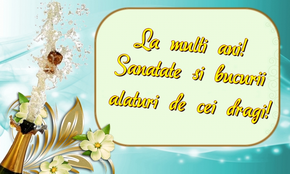 Felicitari aniversare De La Multi Ani - La multi ani! Sanatate si bucurii alaturi de cei dragi!