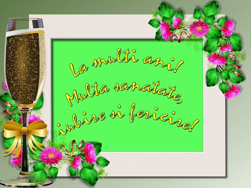 Felicitari aniversare De La Multi Ani - La multi ani! Multa sanatate, iubire si fericire!
