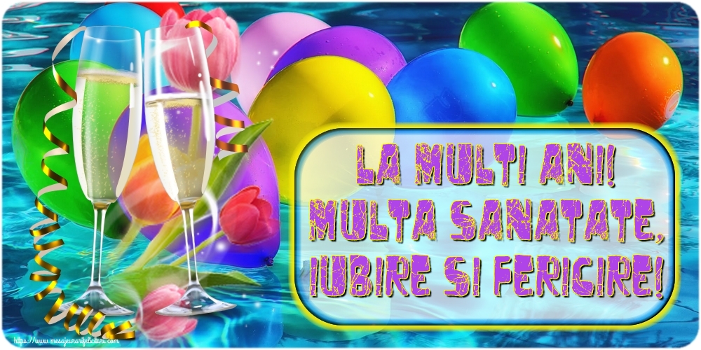 Felicitari aniversare De La Multi Ani - La multi ani! Multa sanatate, iubire si fericire!