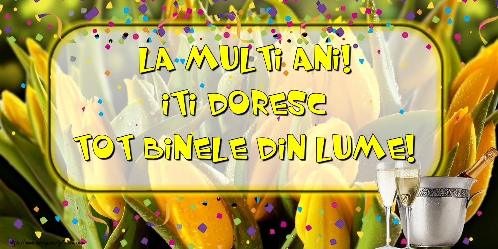 Felicitari aniversare De La Multi Ani - La multi ani! Iti doresc tot binele din lume!