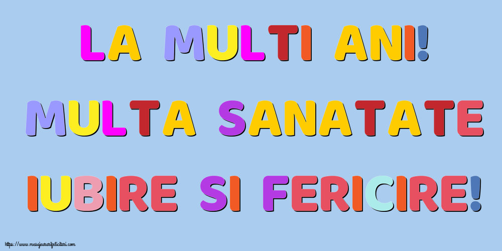 Felicitari aniversare De La Multi Ani - La multi ani! Multa sanatate, iubire si fericire!