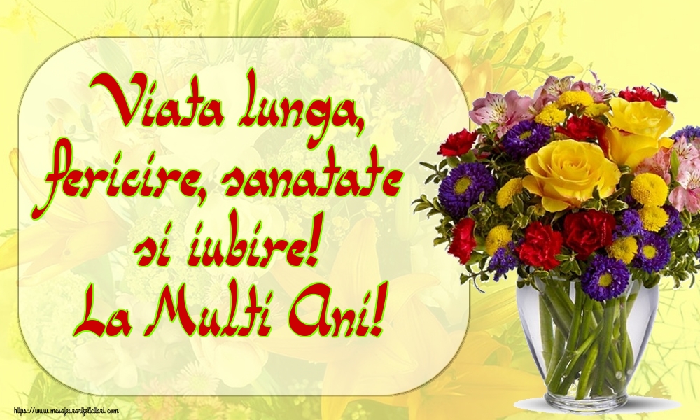 Felicitari aniversare De La Multi Ani - Viata lunga, fericire, sanatate si iubire! La Multi Ani!