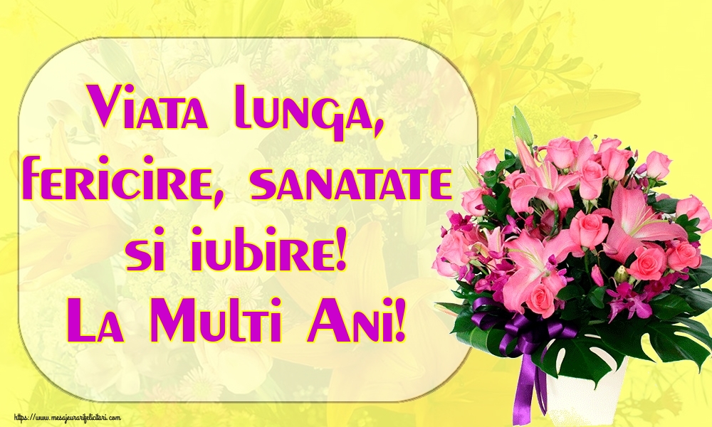 Felicitari aniversare De La Multi Ani - Viata lunga, fericire, sanatate si iubire! La Multi Ani!
