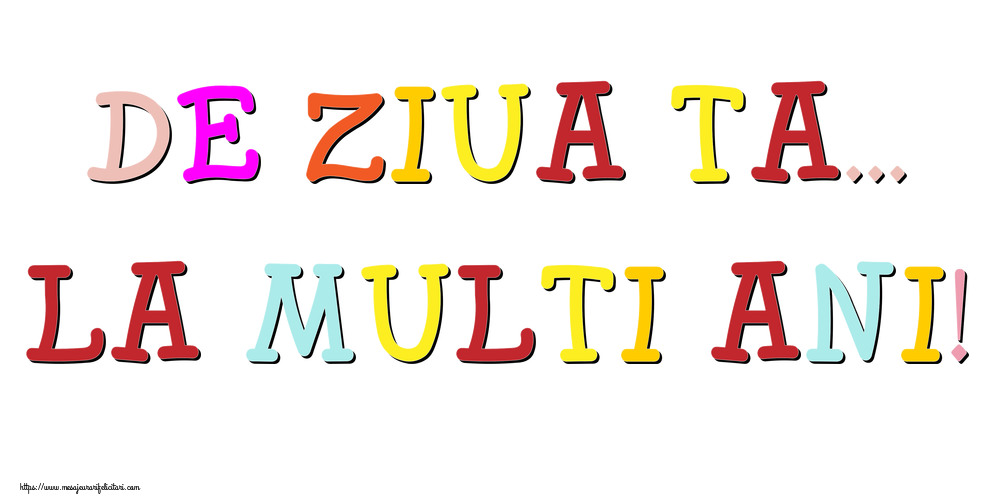Felicitari aniversare De La Multi Ani - De ziua ta... La multi ani!