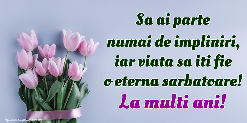 Felicitari aniversare De La Multi Ani - Sa ai parte numai de impliniri, iar viata sa iti fie o eterna sarbatoare! La multi ani!