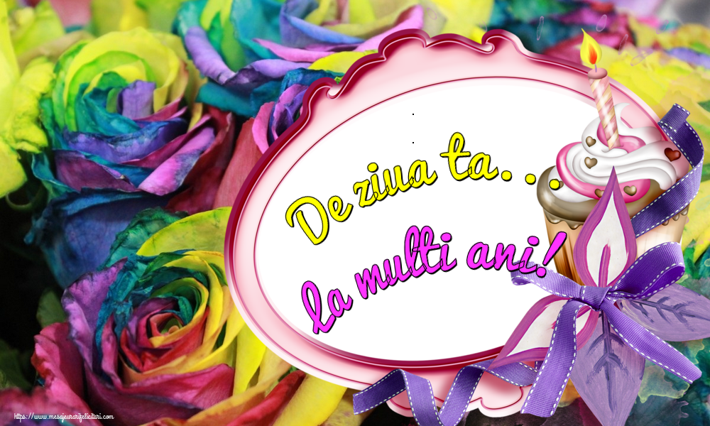 Felicitari aniversare De La Multi Ani - De ziua ta... La multi ani!