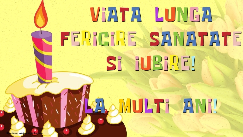 Felicitari aniversare De La Multi Ani - Viata lunga, fericire, sanatate si iubire! La Multi Ani!