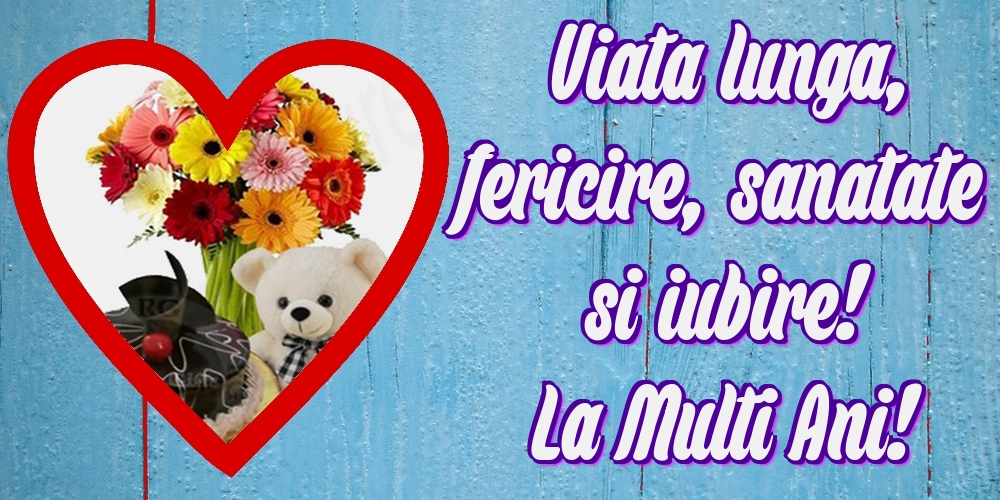 Felicitari aniversare De La Multi Ani - Viata lunga, fericire, sanatate si iubire! La Multi Ani!