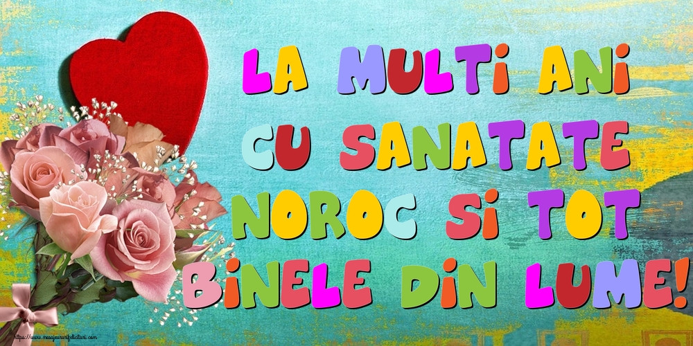 Felicitari aniversare De La Multi Ani - La multi ani cu sanatate, noroc si tot binele din lume!