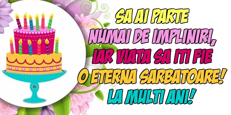 Felicitari aniversare De La Multi Ani - Sa ai parte numai de impliniri, iar viata sa iti fie o eterna sarbatoare! La multi ani!