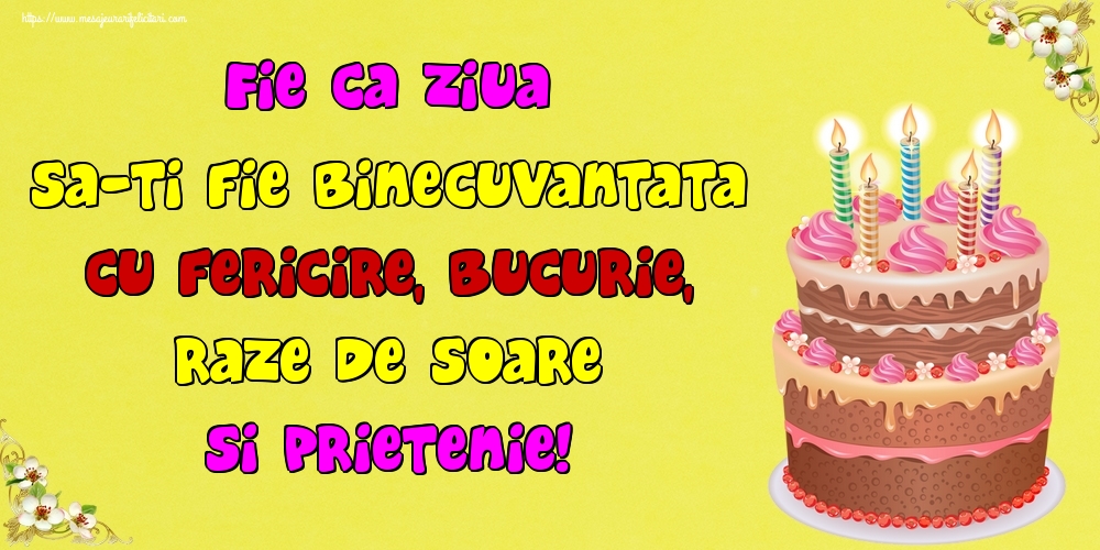 Felicitari aniversare De La Multi Ani - Fie ca ziua sa-ti fie binecuvantata cu fericire, bucurie, raze de soare si prietenie!