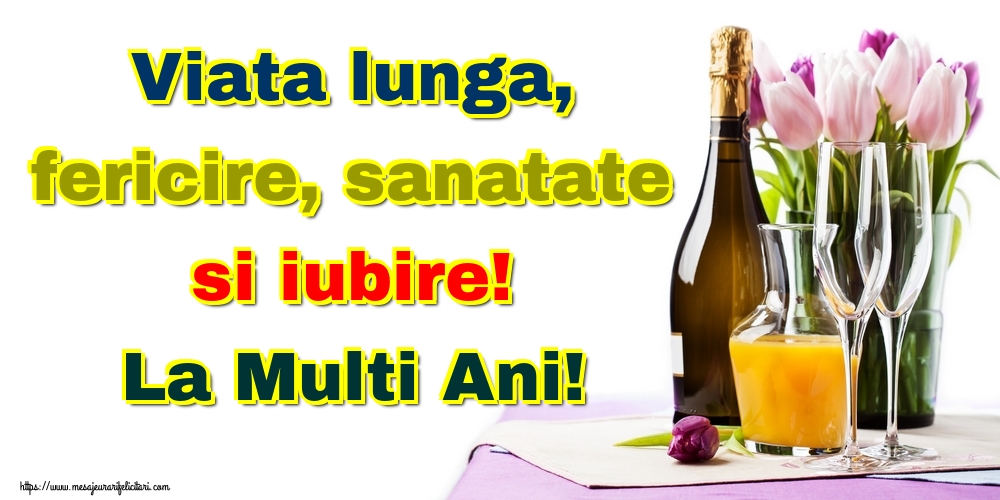 Felicitari aniversare De La Multi Ani - Viata lunga, fericire, sanatate si iubire! La Multi Ani!