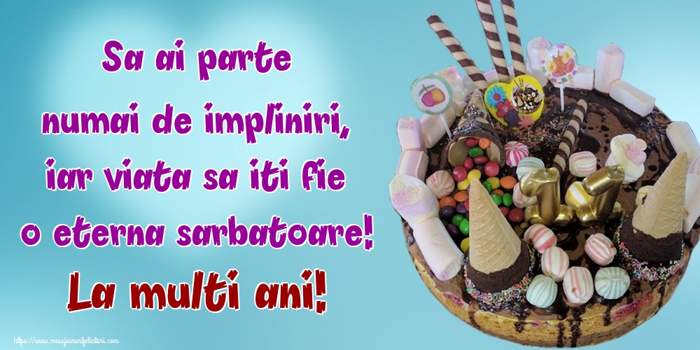 Felicitari aniversare De La Multi Ani - Sa ai parte numai de impliniri, iar viata sa iti fie o eterna sarbatoare! La multi ani!