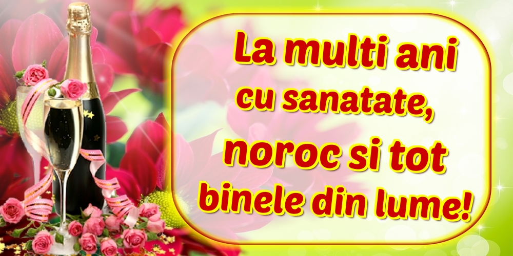 Felicitari aniversare De La Multi Ani - La multi ani cu sanatate, noroc si tot binele din lume!