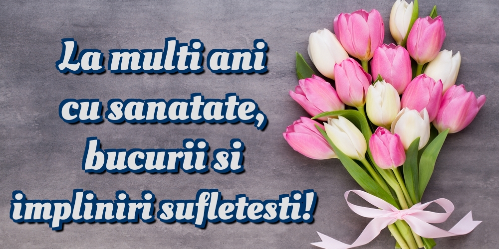 Felicitari aniversare De La Multi Ani - La multi ani cu sanatate, bucurii si impliniri sufletesti!