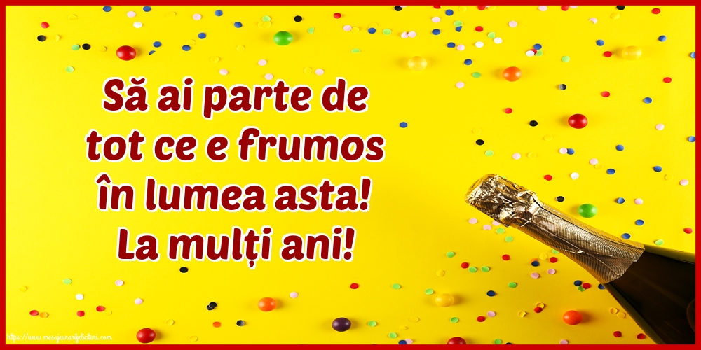 Felicitari aniversare De La Multi Ani - La mulți ani! Să ai parte de tot ce e frumos în lumea asta!