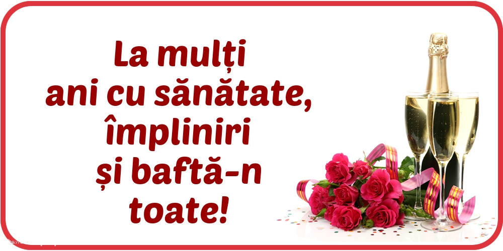 Felicitari aniversare De La Multi Ani - La mulți ani cu sănătate, împliniri și baftă-n toate!