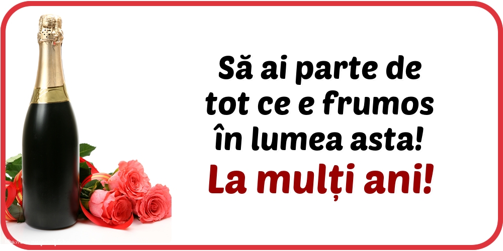 Felicitari aniversare De La Multi Ani - La mulți ani! Să ai parte de tot ce e frumos în lumea asta!
