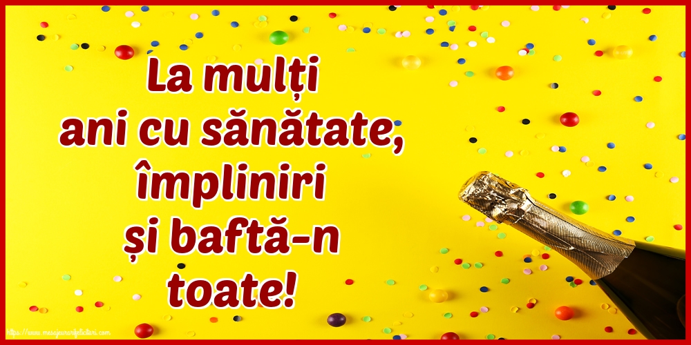 Felicitari aniversare De La Multi Ani - La mulți ani cu sănătate, împliniri și baftă-n toate!