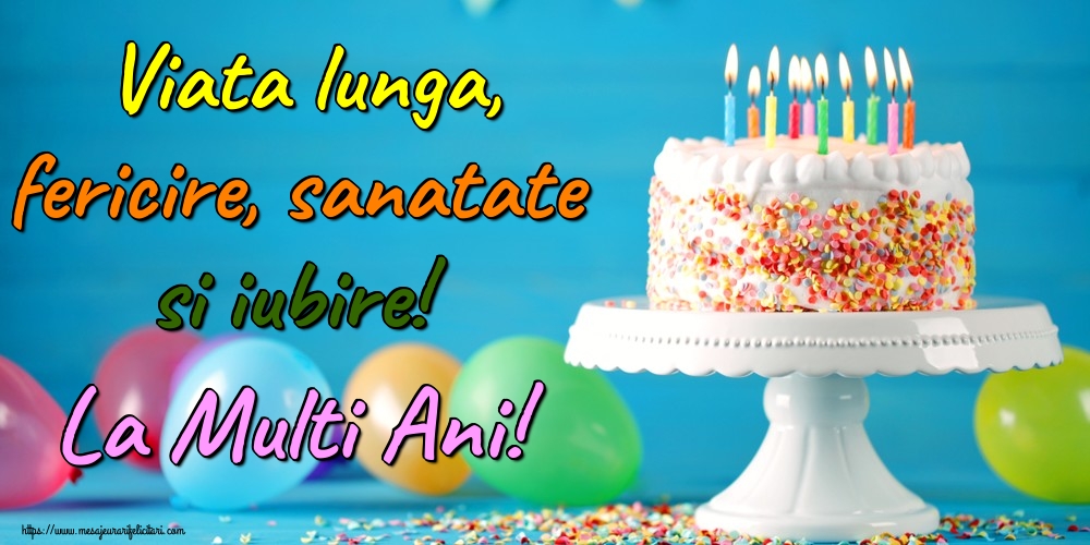 Felicitari aniversare De La Multi Ani - Viata lunga, fericire, sanatate si iubire! La Multi Ani!