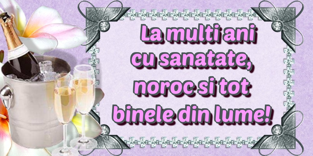 Felicitari aniversare De La Multi Ani - La multi ani cu sanatate, noroc si tot binele din lume!