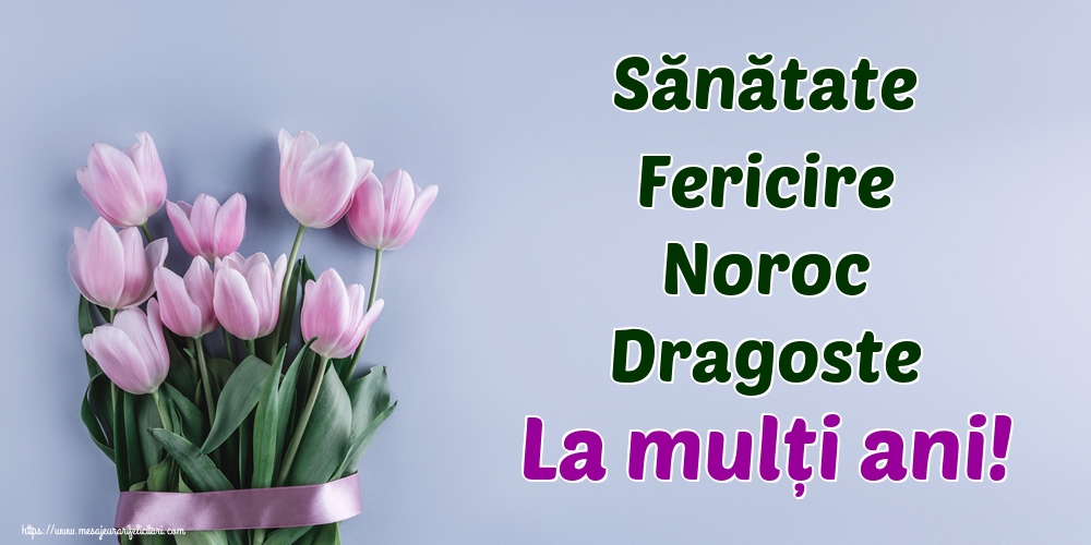 Felicitari aniversare De La Multi Ani - Sănătate Fericire Noroc Dragoste La mulți ani!