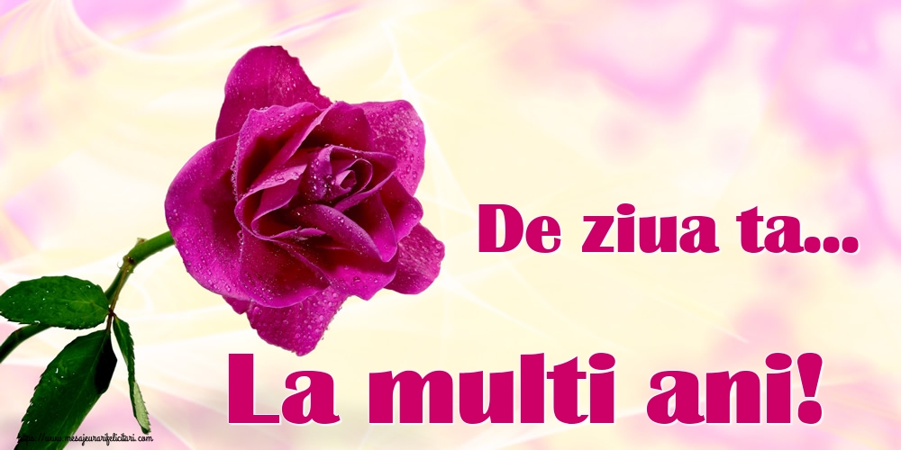 Felicitari aniversare De La Multi Ani - De ziua ta... La multi ani!